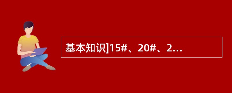 基本知识]15#、20#、25#钢属于（）。