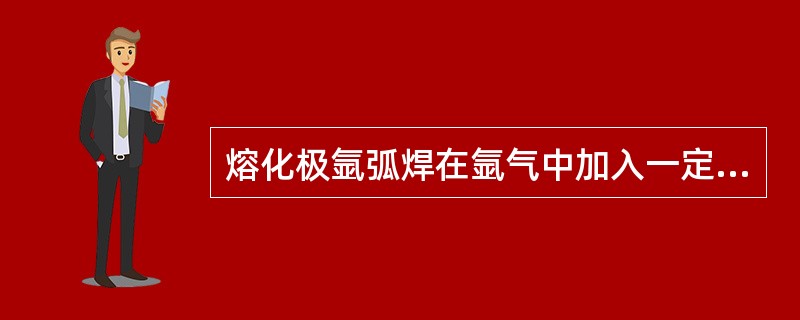 熔化极氩弧焊在氩气中加入一定量的氧，可以有效地克服焊接不锈钢时的（）环境