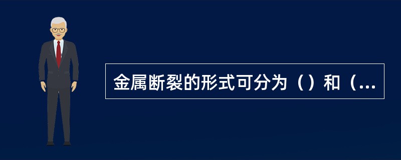 金属断裂的形式可分为（）和（）两种。