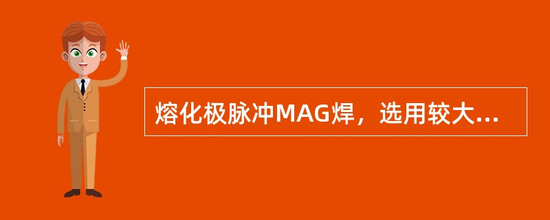 熔化极脉冲MAG焊，选用较大电流采用粗滴过渡形式，宜焊接中厚板（）。