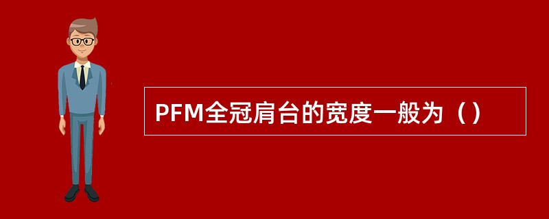 PFM全冠肩台的宽度一般为（）