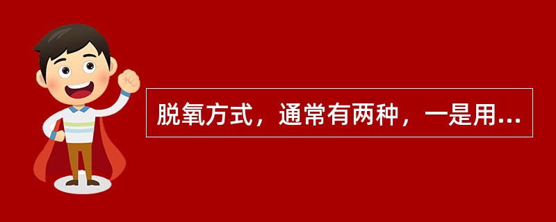 脱氧方式，通常有两种，一是用脱氧剂脱氧，二是扩散脱氧。