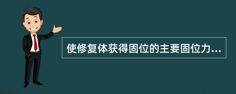 使修复体获得固位的主要固位力不包括（）