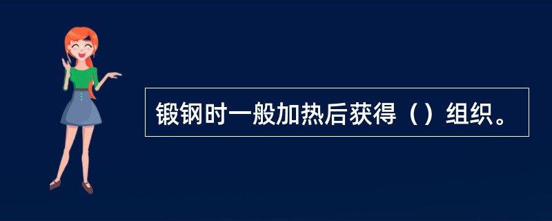 锻钢时一般加热后获得（）组织。