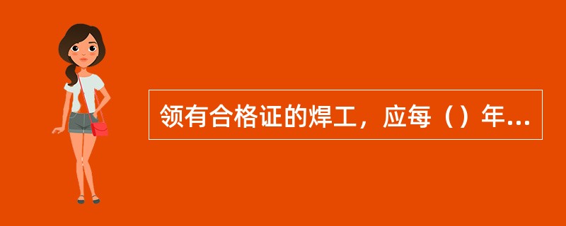 领有合格证的焊工，应每（）年重新进行一次考试。