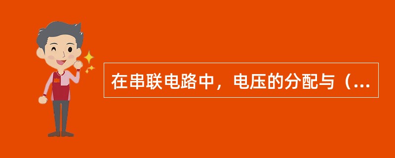 在串联电路中，电压的分配与（），即阻值越大的电阻所分配的电压越大，反之电压越小。