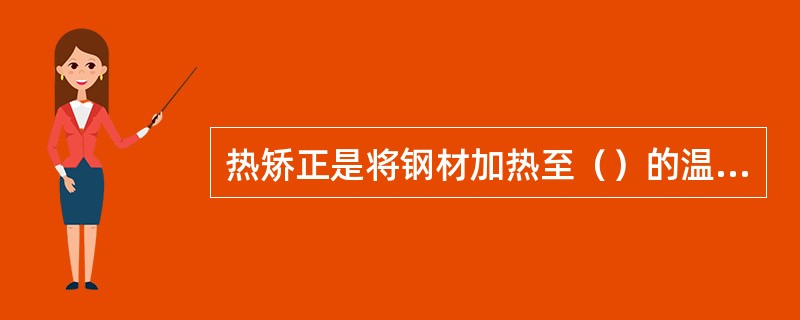 热矫正是将钢材加热至（）的温度下进行的矫正。