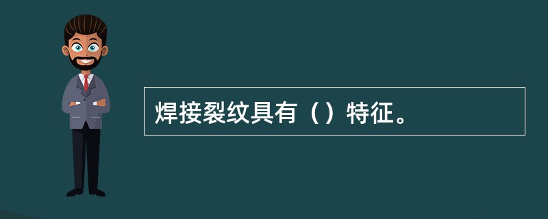 焊接裂纹具有（）特征。