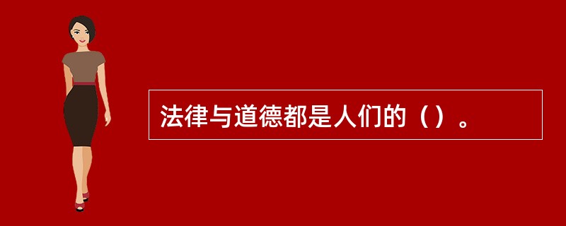 法律与道德都是人们的（）。