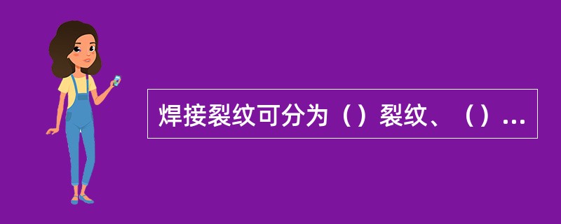 焊接裂纹可分为（）裂纹、（）裂纹、（）裂纹和（）撕裂。