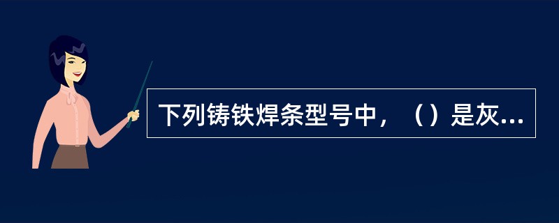 下列铸铁焊条型号中，（）是灰铸铁焊条。