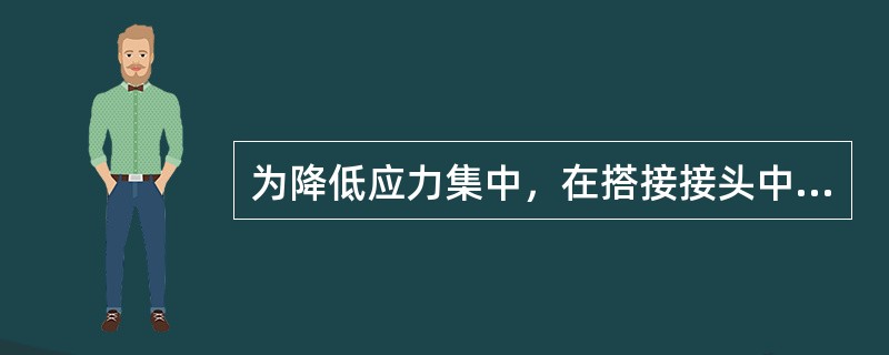 为降低应力集中，在搭接接头中最好不要焊接正面角焊缝。（）