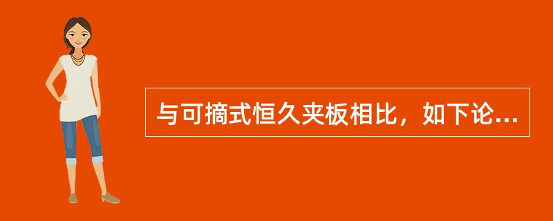 与可摘式恒久夹板相比，如下论述中哪一项不是固定式恒久夹板的优点（）