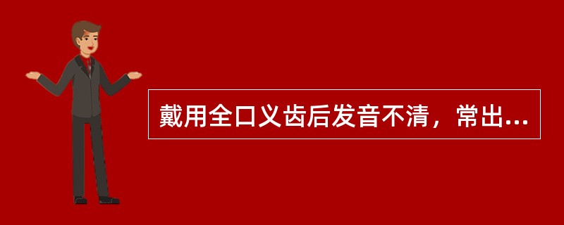 戴用全口义齿后发音不清，常出现在什么时期（）