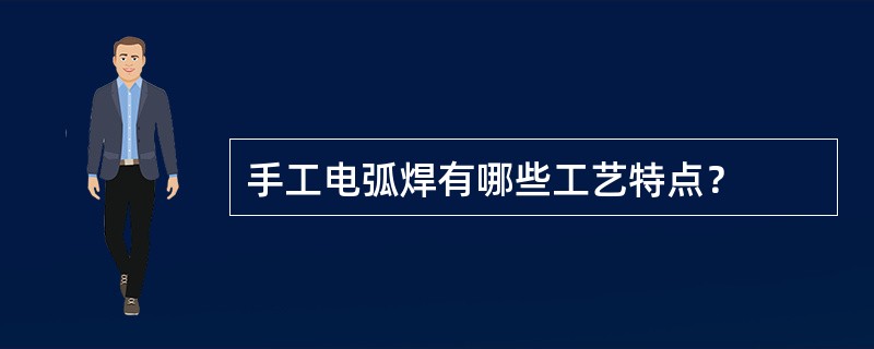 手工电弧焊有哪些工艺特点？