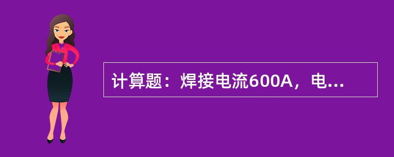 计算题：焊接电流600A，电弧电压38V，外电路电阻0.03Ω，求此时焊机端电压