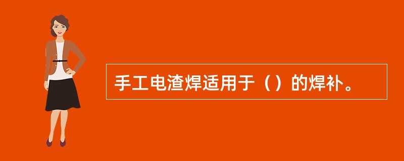 手工电渣焊适用于（）的焊补。