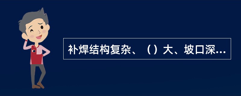 补焊结构复杂、（）大、坡口深的缺陷时，可采用（）稍低的焊条打底。