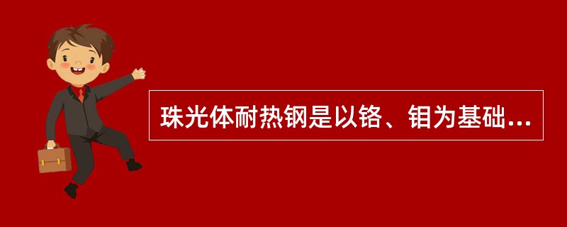 珠光体耐热钢是以铬、钼为基础的具有（）和抗氧化性的低合金钢。