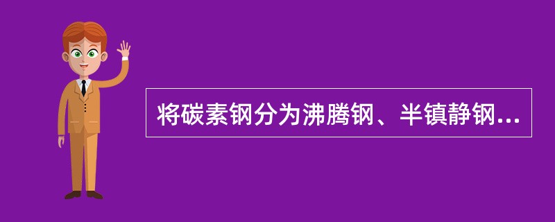 将碳素钢分为沸腾钢、半镇静钢、镇静钢和特殊镇静钢是根据冶炼时的（）方法来划分的。