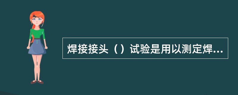 焊接接头（）试验是用以测定焊接接头各区域的冲击吸收功。