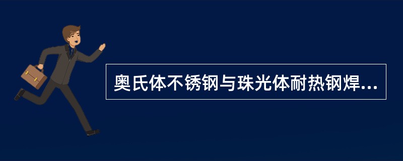 奥氏体不锈钢与珠光体耐热钢焊接时，最好焊缝中不要出现（）。