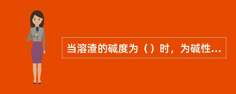 当溶渣的碱度为（）时，为碱性渣。