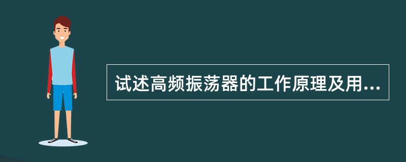 试述高频振荡器的工作原理及用途。