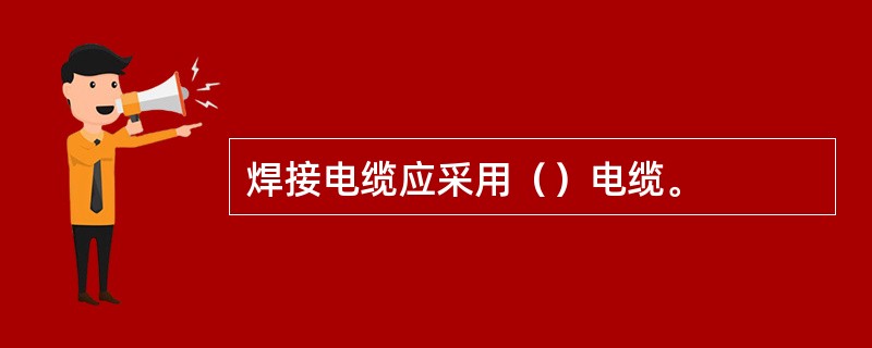 焊接电缆应采用（）电缆。