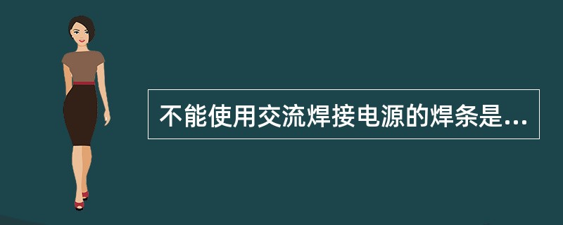 不能使用交流焊接电源的焊条是（）。