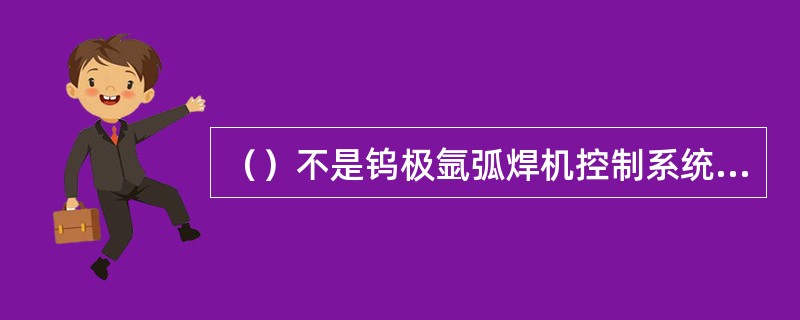 （）不是钨极氩弧焊机控制系统的调试内容。