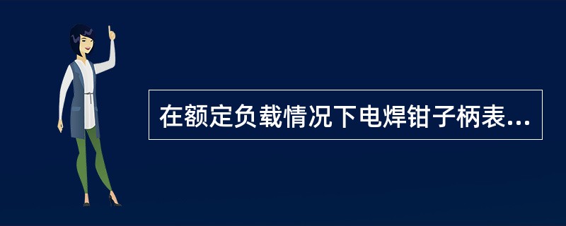 在额定负载情况下电焊钳子柄表面的温升不允许超过（）。