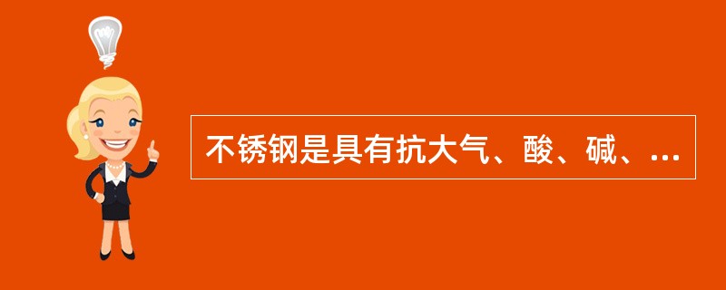 不锈钢是具有抗大气、酸、碱、盐等腐蚀作用的不锈耐蚀钢的统称，包括有（）。