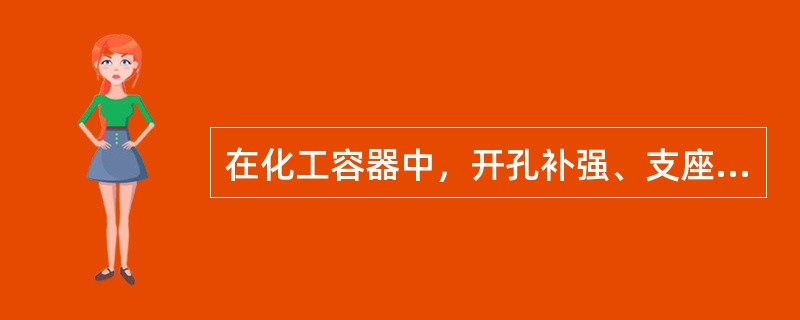 在化工容器中，开孔补强、支座衬板等结构，一般采用（）形式。