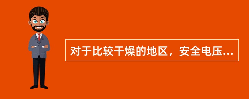 对于比较干燥的地区，安全电压为（）。对于潮湿的地区，安全电压为（）。