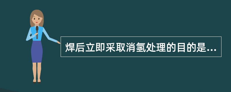 焊后立即采取消氢处理的目的是（）。