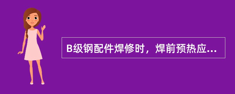 B级钢配件焊修时，焊前预热应尽可能的采用配件整体预热，不能满足要求时可采用局部预