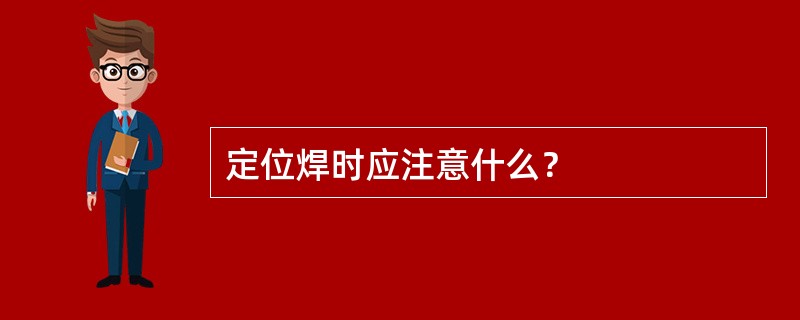 定位焊时应注意什么？