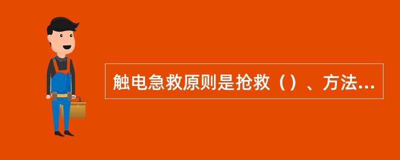 触电急救原则是抢救（）、方法（）且触电者不能打（）。