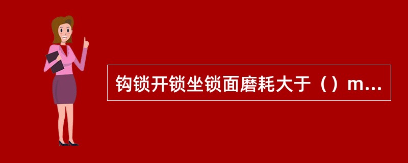 钩锁开锁坐锁面磨耗大于（）mm或影响开锁作用时，焊后磨修并恢复原型。