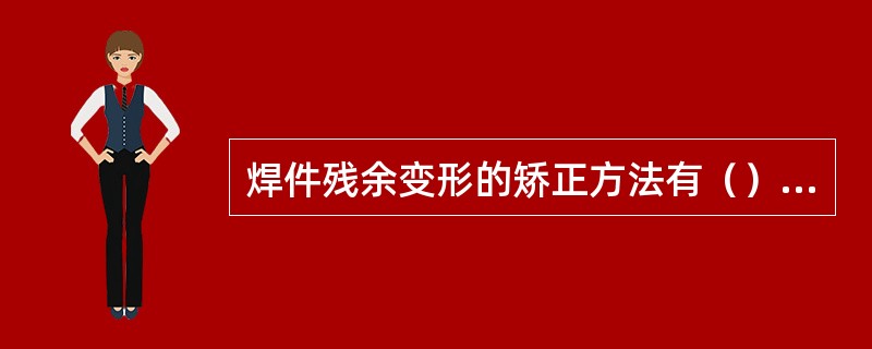 焊件残余变形的矫正方法有（）矫正法和（）加热矫正法两大类。