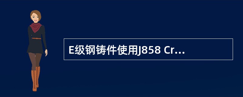 E级钢铸件使用J858 CrNi焊条时，在使用前应将焊接区域预热到200～350