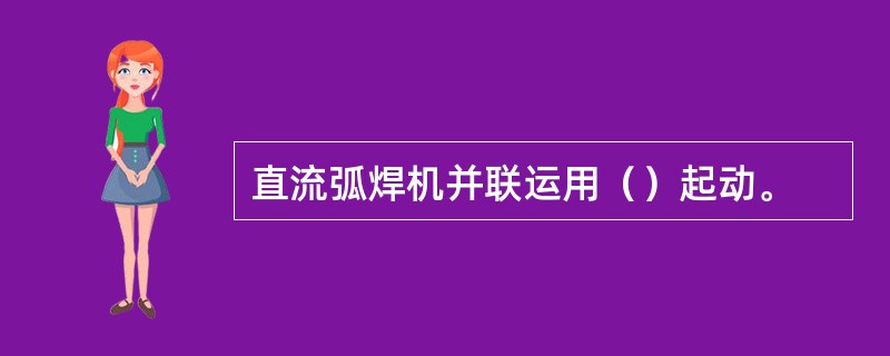 直流弧焊机并联运用（）起动。