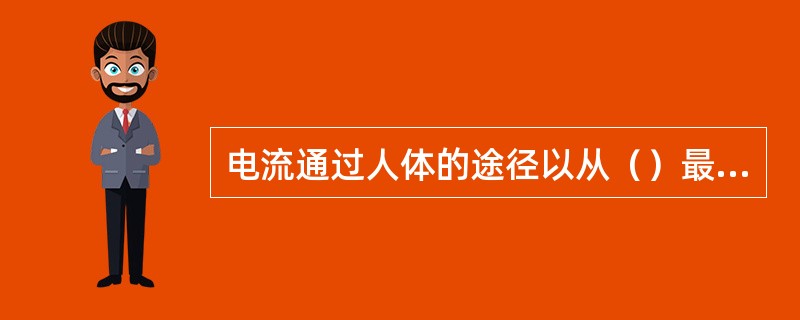 电流通过人体的途径以从（）最为危险。