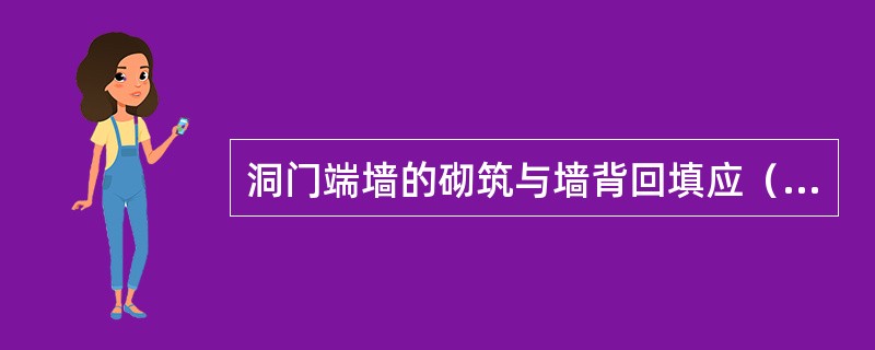 洞门端墙的砌筑与墙背回填应（）进行。