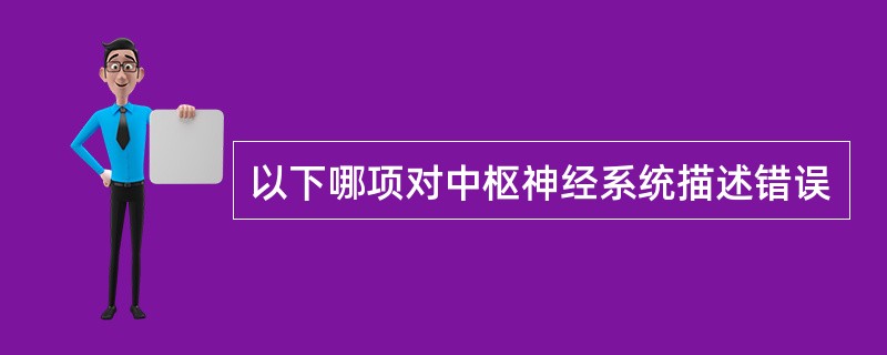 以下哪项对中枢神经系统描述错误