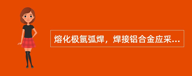 熔化极氩弧焊，焊接铝合金应采用（）电源。