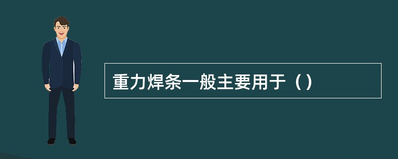 重力焊条一般主要用于（）