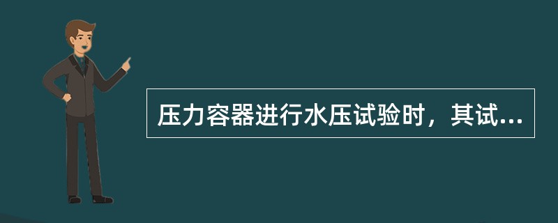 压力容器进行水压试验时，其试验压力应为工作压力的（）