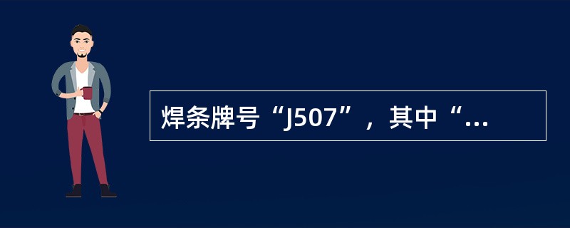 焊条牌号“J507”，其中“（）”表示焊条药皮类型为低氢钠型。